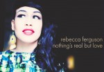 Nothing's Real But Love, rebecca ferguson, x-factor